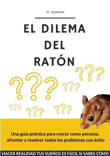 El dilema del ratón. Una guía práctica para crecer como persona y resolver todos los problemas con éxito