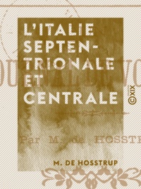M. de Hosstrup - L'Italie septentrionale et centrale - Un journal de voyage.