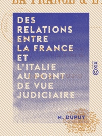 M. Dupuy - Des relations entre la France et l'Italie au point de vue judiciaire.