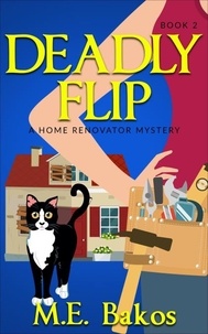 M. E. Bakos - Deadly Flip - A Home Renovator Mystery, #2.