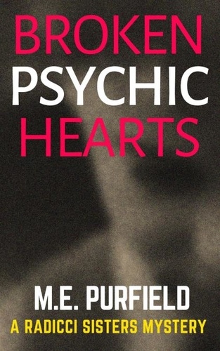  M.E. Purfield - Broken Psychic Hearts - Radicci Sisters Mystery, #5.