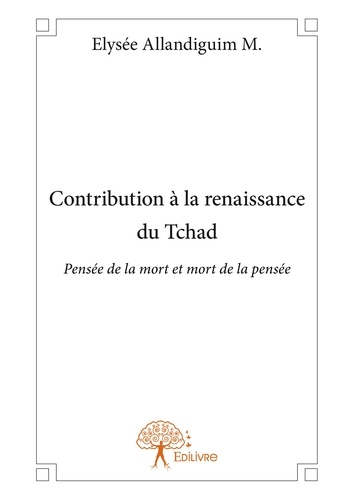 Contribution à la renaissance du tchad. Pensée de la mort et mort de la pensée