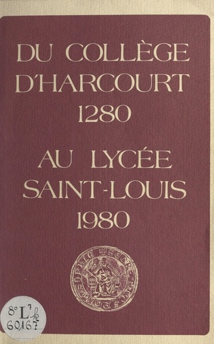 M. Euvrard et E. Fusellier - Du Collège d'Harcourt, 1280, au Lycée Saint-Louis, 1980.