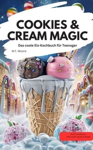 COOKIES &amp; CREAM MAGIC Das coole Eis-Kochbuch für Teenager