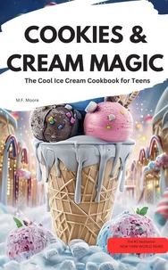 COOKIES &amp; CREAM MAGIC  – The Cool Ice Cream Cookbook for Teens