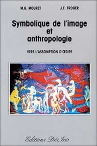 M-G Mouret et Jean-François Froger - Symbolique de l'image et anthropologie - Vers l'assomption d'OEdipe.