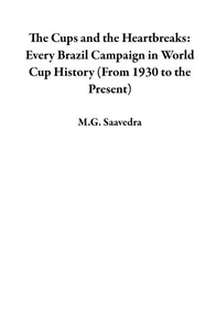 The Cups and the Heartbreaks: Every Brazil Campaign in World Cup History (From 1930 to the Present)