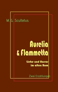 M. G. Scultetus et Helmut Schareika - Aurelia &amp; Flammetta - Liebe und Horror im alten Rom.