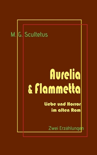 Aurelia &amp; Flammetta. Liebe und Horror im alten Rom