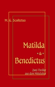 M.G. Scultetus et Helmut Schareika - Matilda - Das Weib des Satans &amp; Bruder Benedictus und das Mädchen - Zwei Thriller aus dem Mittelalter.