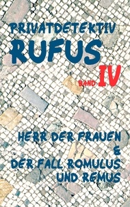M.G. Scultetus et Helmut Schareika - Privatdetektiv Rufus IV - Herr der Frauen &amp; Der Fall Romulus und Remus.