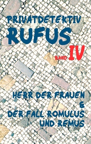 Privatdetektiv Rufus IV. Herr der Frauen &amp; Der Fall Romulus und Remus