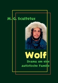 M. G. Scultetus et Helmut Schareika - Wolf - Drama um eine autistische Familie.