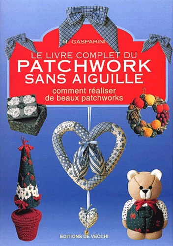 M Gasparini - Le Livre Complet Du Patchwork Sans Aiguille.
