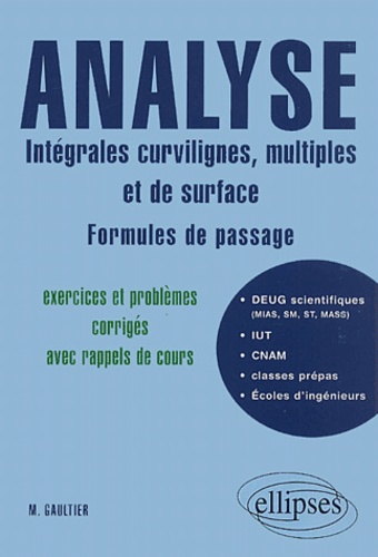 M Gaultier - Analyse : Integrales Curvilignes, Multiples Et De Surface, Formules De Passage. Exercices Et Problemes Corriges Avec Rappels De Cours.