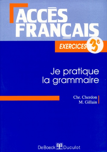 M Gillain et C Cherdon - Francais 3eme Je Pratique La Grammaire. Exercices.