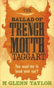 M. Glenn Taylor - The Ballad of Trenchmouth Taggart.