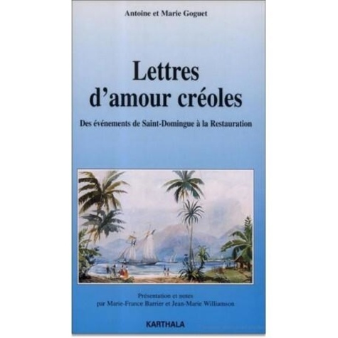 M Goguet et A Goguet - Lettres d'amour créoles - Des événements de Saint-Domingue à la Restauration.