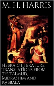 M. H. Harris - Hebraic Literature: Translations from the Talmud, Midrashim and Kabbala.