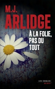 M. J. Arlidge - A la folie, pas du tout.