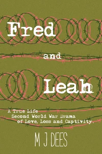 Fred &amp; Leah: A True Life Second World War Drama of Love, Loss and Captivity.
