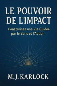 “LE  POUVOIR  DE  L’IMPACT : Construisez une  Vie Guidée par le Sens et  l'Action”
