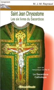 M.J.-M Raynaud - Saint Jean Chrysostome - Les six livres du Sacerdoce, Suivi de Le Sacerdoce Catholique.