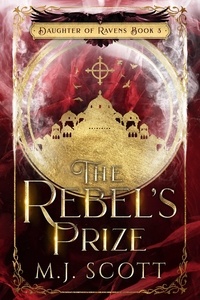  M.J. Scott - The Rebel's Prize - Daughter of Ravens, #3.