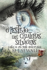  M.J. Sewall - O Festejo das Criaturas Selvagens - Contos de Uma Mente Indisciplinada.