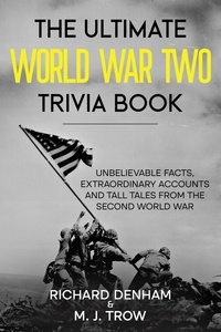  M. J. Trow - The Ultimate World War Two Trivia Book: Unbelievable Facts, Extraordinary Accounts and Tall Tales from the Second World War.