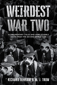  M. J. Trow - Weirdest War Two: Extraordinary Tales and Unbelievable Facts from the Second World War.