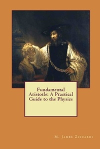  M. James Ziccardi - Fundamental Aristotle: A Practical Guide to the Physics.