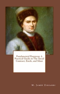  M. James Ziccardi - Fundamental Rousseau: A Practical Guide to The Social Contract, Emile, and More.