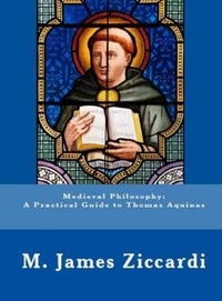  M. James Ziccardi - Medieval Philosophy: A Practical Guide to Thomas Aquinas.
