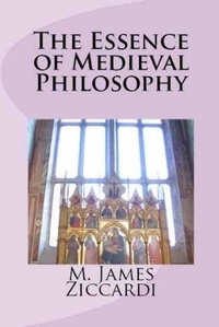  M. James Ziccardi - The Essence of Medieval Philosophy.