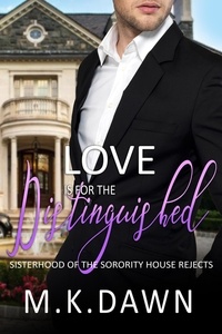  M.K. Dawn - Love is for the Distinguished - Sisterhood of the Sorority House Rejects, #3.