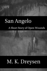  M. K. Dreysen - San Angelo, A Short Story of Open Wounds - Open Wounds Shorts, #1.