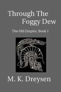  M. K. Dreysen - Through the Foggy Dew - The Old Empire, #1.