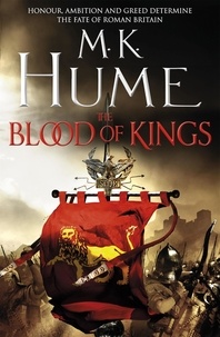 M. K. Hume - The Blood of Kings (Tintagel Book I) - A historical thriller of bravery and bloodshed.