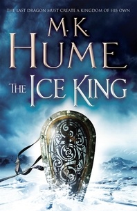 M. K. Hume - The Ice King (Twilight of the Celts Book III) - A gripping adventure of courage and honour.
