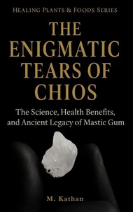 The Enigmatic Tears of Chios The Science, Health Benefits, and Ancient Legacy of Mastic Gum (Second Edition)