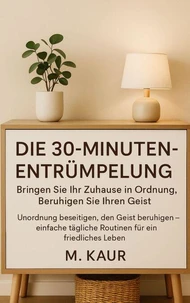 Die 30-Minuten-Entrümpelung: Bringen Sie Ihr Zuhause in Ordnung, Beruhigen Sie Ihren Geist