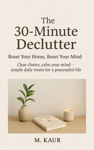 The 30-Minute Declutter: Reset Your Home, Reset Your Mind
