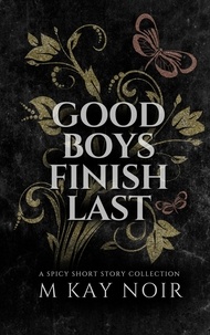  M Kay Noir - Good Boys Finish Last: A Spicy Short Story Collection.