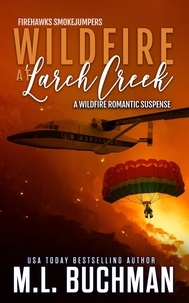  M. L. Buchman - Wildfire at Larch Creek: A Wildfire Smokejumper Romantic Suspense - Firehawks Smokejumpers, #2.