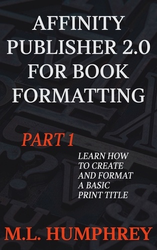  M.L. Humphrey - Affinity Publisher 2.0 for Book Formatting Part 1 - Affinity Publisher 2.0 for Self-Publishing, #1.