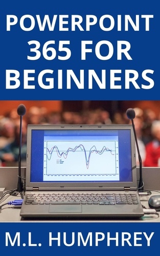  M.L. Humphrey - PowerPoint 365 for Beginners - PowerPoint 365 Essentials, #1.
