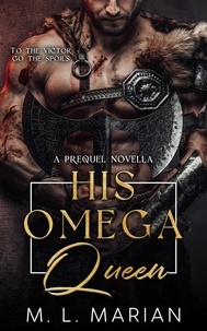  M. L. Marian - His Omega Queen: A Prequel Novella - Alpha Barbarians.