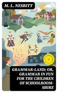 Grammar-land; Or, Grammar in Fun for the Children of Schoolroom-shire