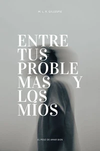Entre tus Problemas y los Míos: El Peso de Amar Bien